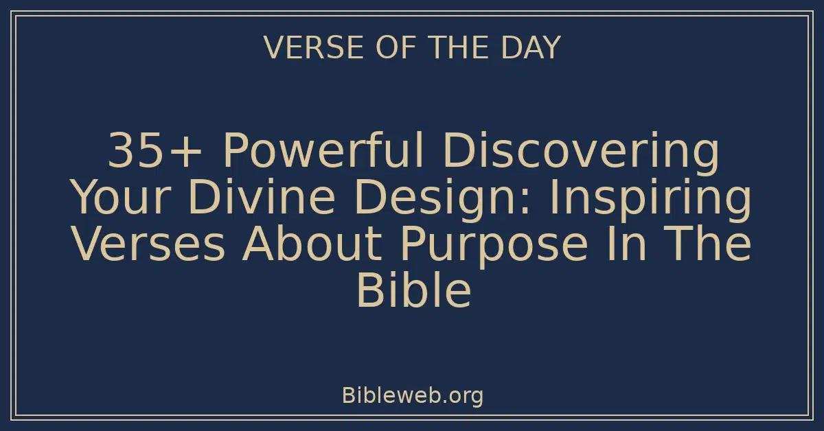 35+ Powerful Discovering Your Divine Design: Inspiring Verses About Purpose In The Bible