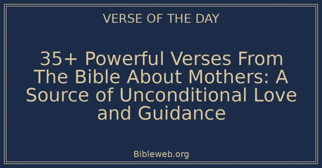 35+ Powerful Verses From The Bible About Mothers: A Source of Unconditional Love and Guidance