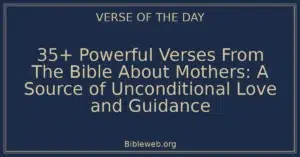 35+ Powerful Verses From The Bible About Mothers: A Source of Unconditional Love and Guidance