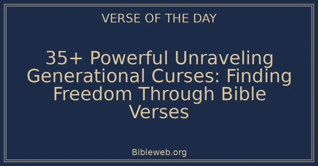 35+ Powerful Unraveling Generational Curses: Finding Freedom Through Bible Verses