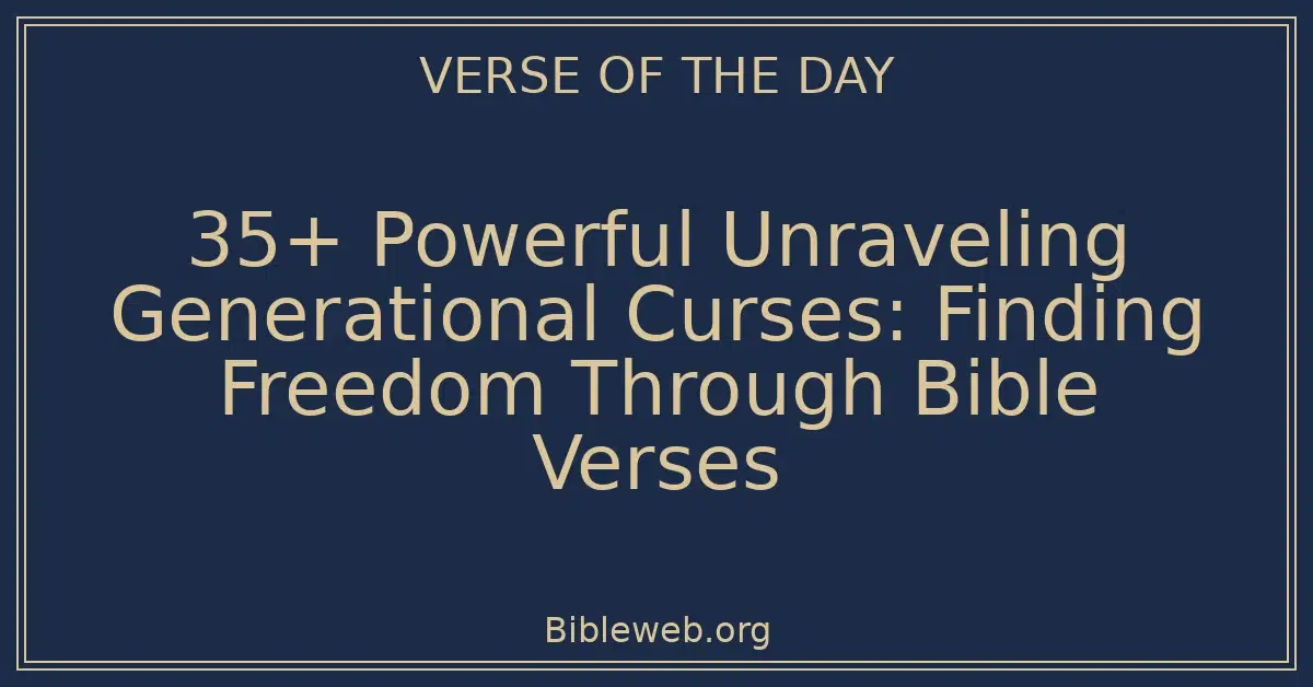 35+ Powerful Unraveling Generational Curses: Finding Freedom Through Bible Verses