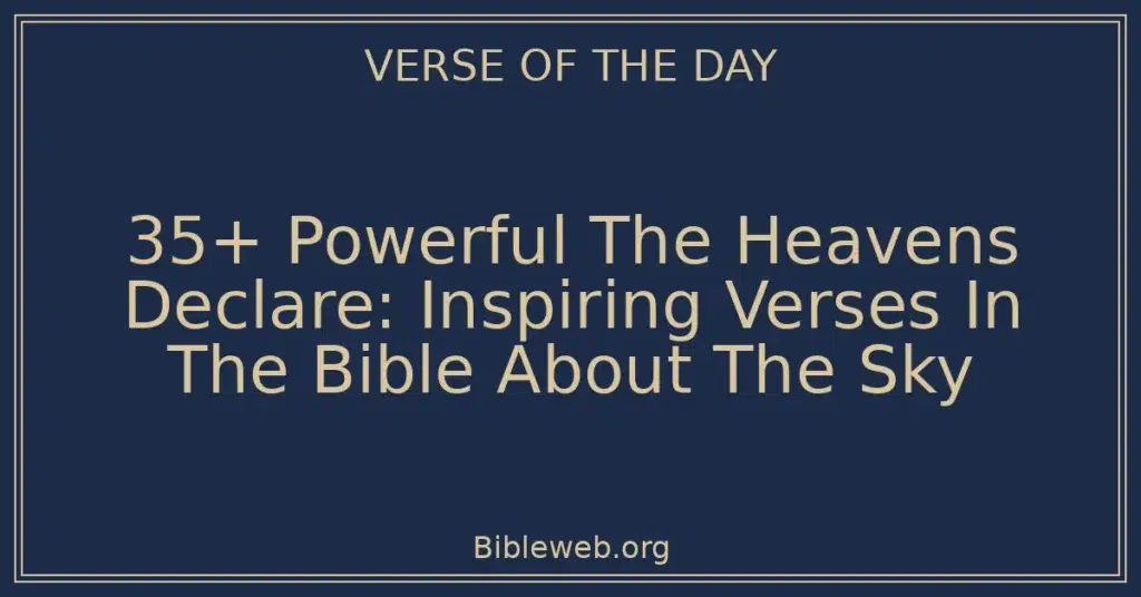 35+ Powerful The Heavens Declare: Inspiring Verses In The Bible About The Sky