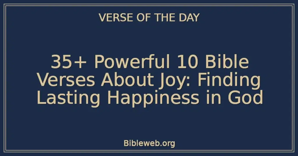 35+ Powerful 10 Bible Verses About Joy: Finding Lasting Happiness in God