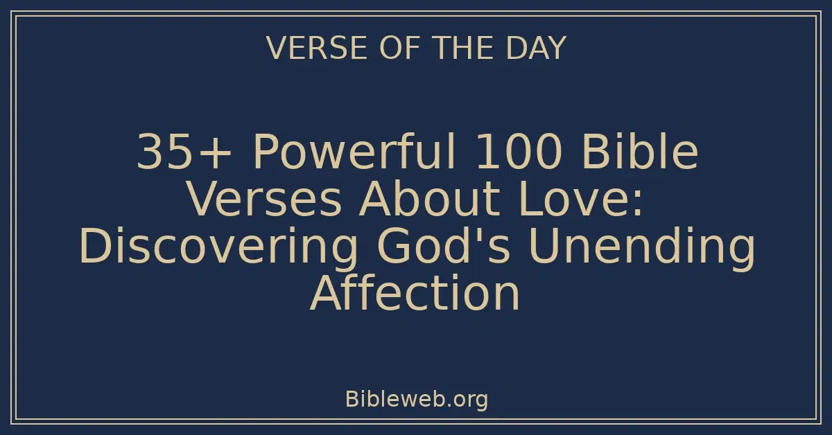 35+ Powerful 100 Bible Verses About Love: Discovering God's Unending Affection
