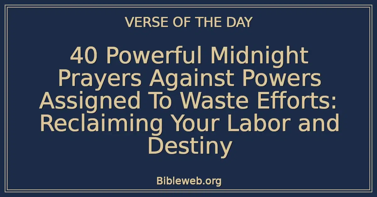 40 Powerful Midnight Prayers Against Powers Assigned To Waste Efforts: Reclaiming Your Labor and Destiny