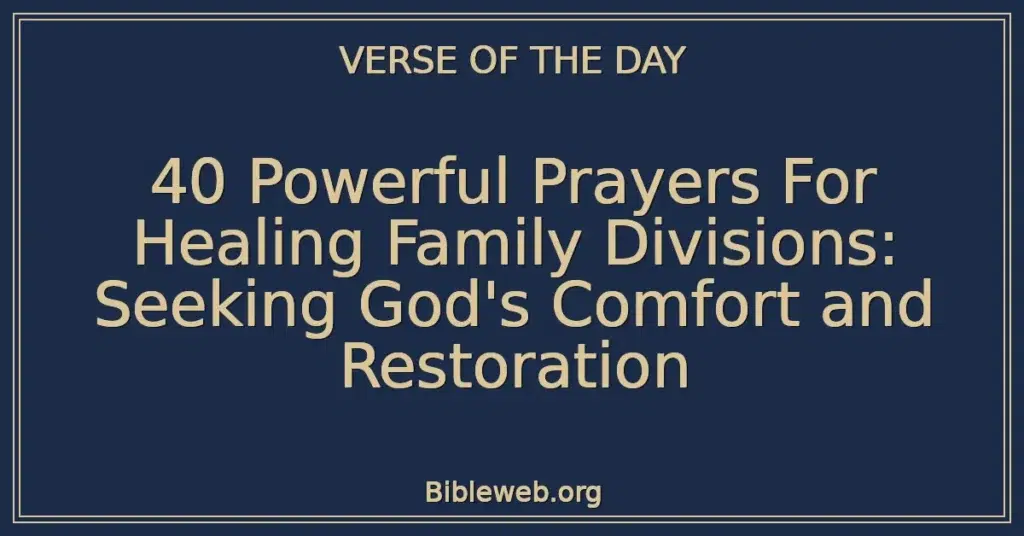 40 Powerful Prayers For Healing Family Divisions: Seeking God's Comfort and Restoration