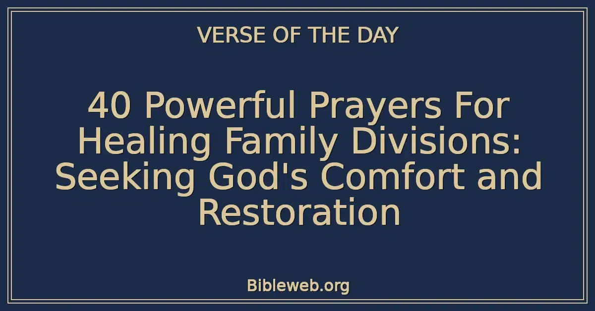 40 Powerful Prayers For Healing Family Divisions: Seeking God's Comfort and Restoration