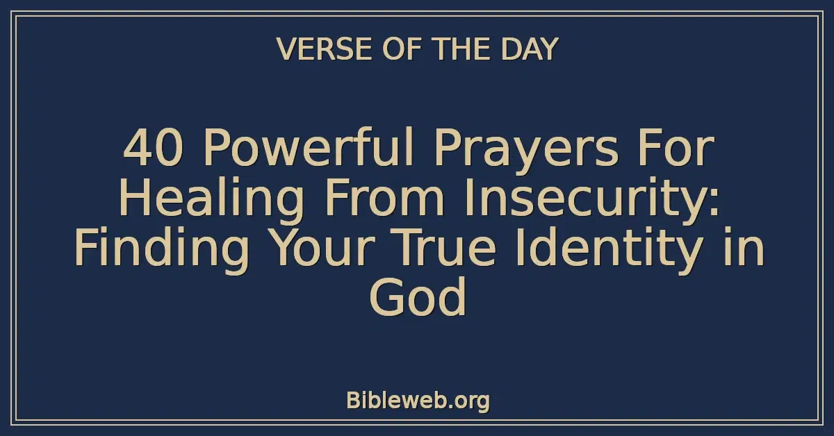 40 Powerful Prayers For Healing From Insecurity: Finding Your True Identity in God