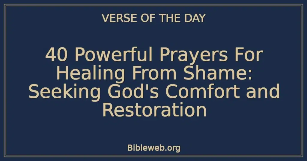 40 Powerful Prayers For Healing From Shame: Seeking God's Comfort and Restoration