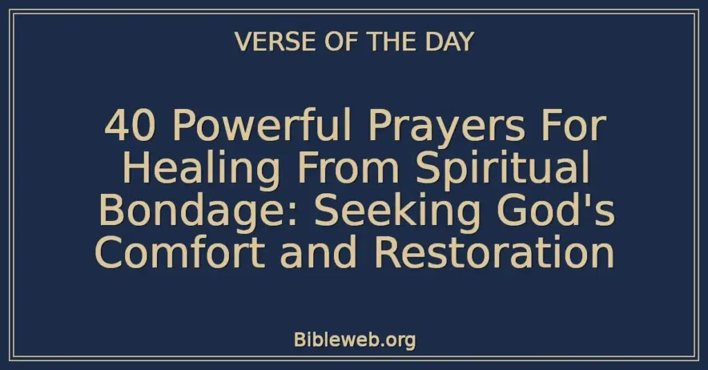 40 Powerful Prayers For Healing From Spiritual Bondage: Seeking God's Comfort and Restoration