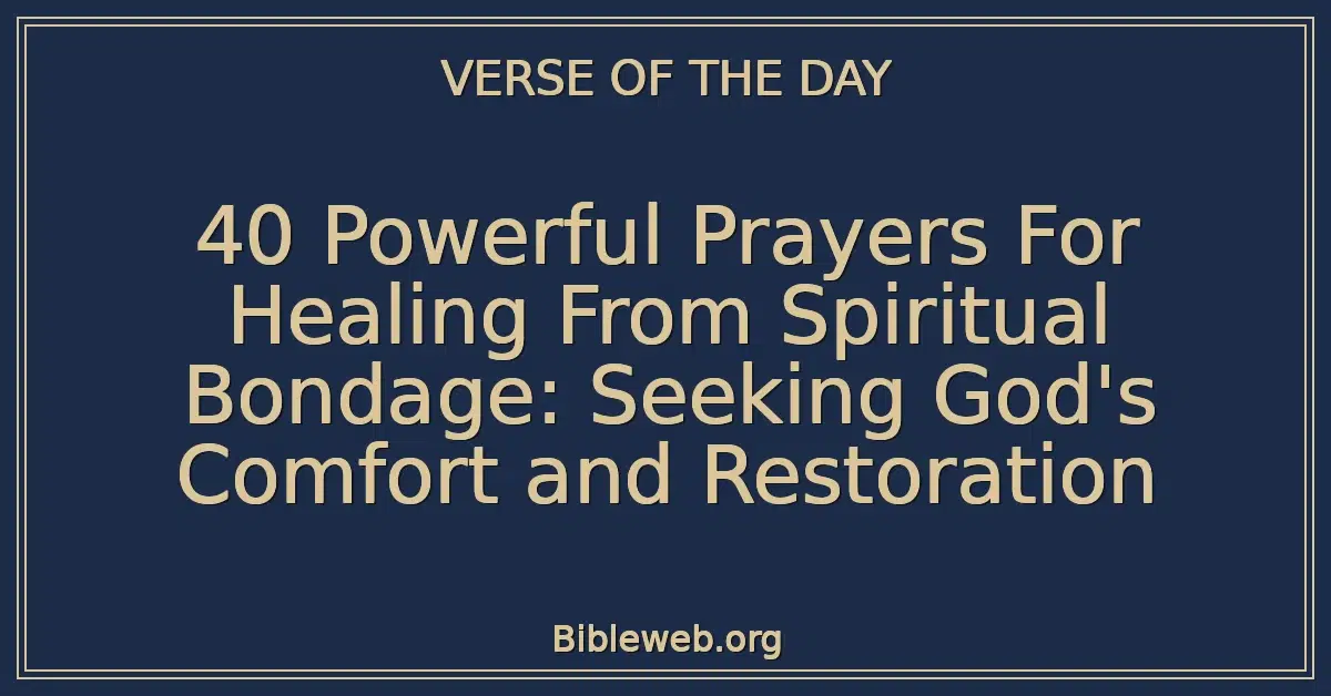 40 Powerful Prayers For Healing From Spiritual Bondage: Seeking God's Comfort and Restoration