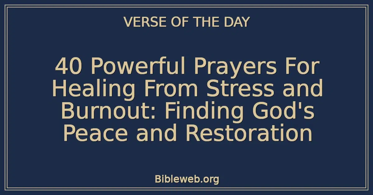 40 Powerful Prayers For Healing From Stress and Burnout: Finding God's Peace and Restoration