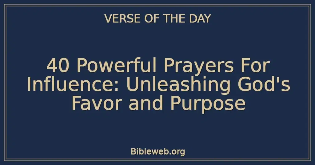 40 Powerful Prayers For Influence: Unleashing God's Favor and Purpose