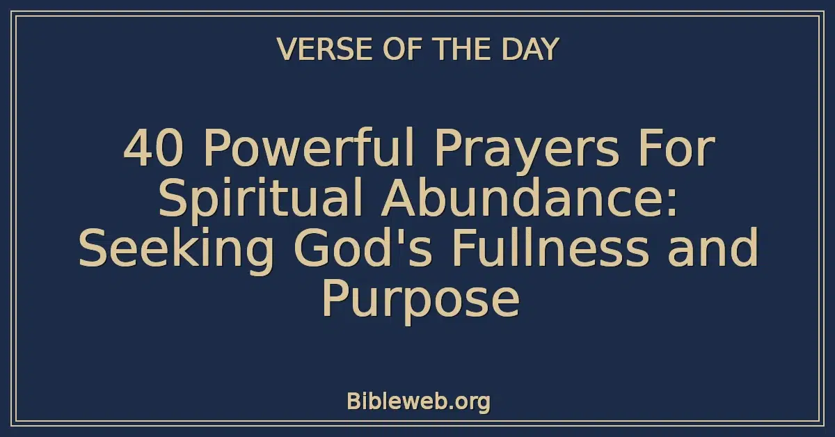 40 Powerful Prayers For Spiritual Abundance: Seeking God's Fullness and Purpose