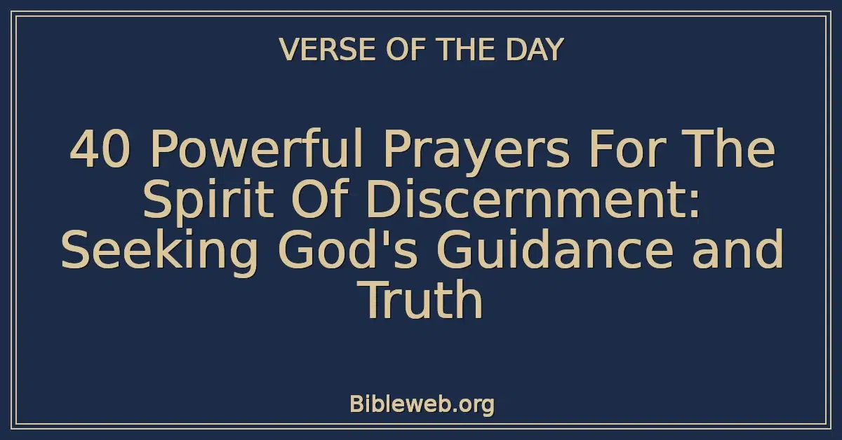 40 Powerful Prayers For The Spirit Of Discernment: Seeking God's Guidance and Truth