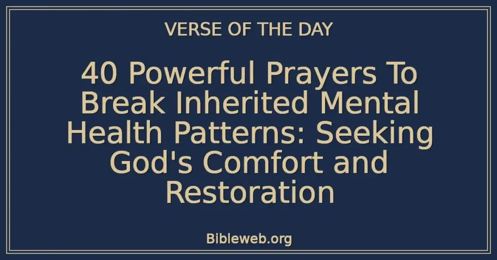 40 Powerful Prayers To Break Inherited Mental Health Patterns: Seeking God's Comfort and Restoration