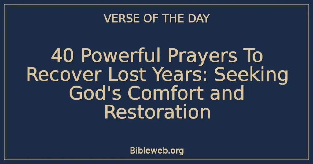 40 Powerful Prayers To Recover Lost Years: Seeking God's Comfort and Restoration