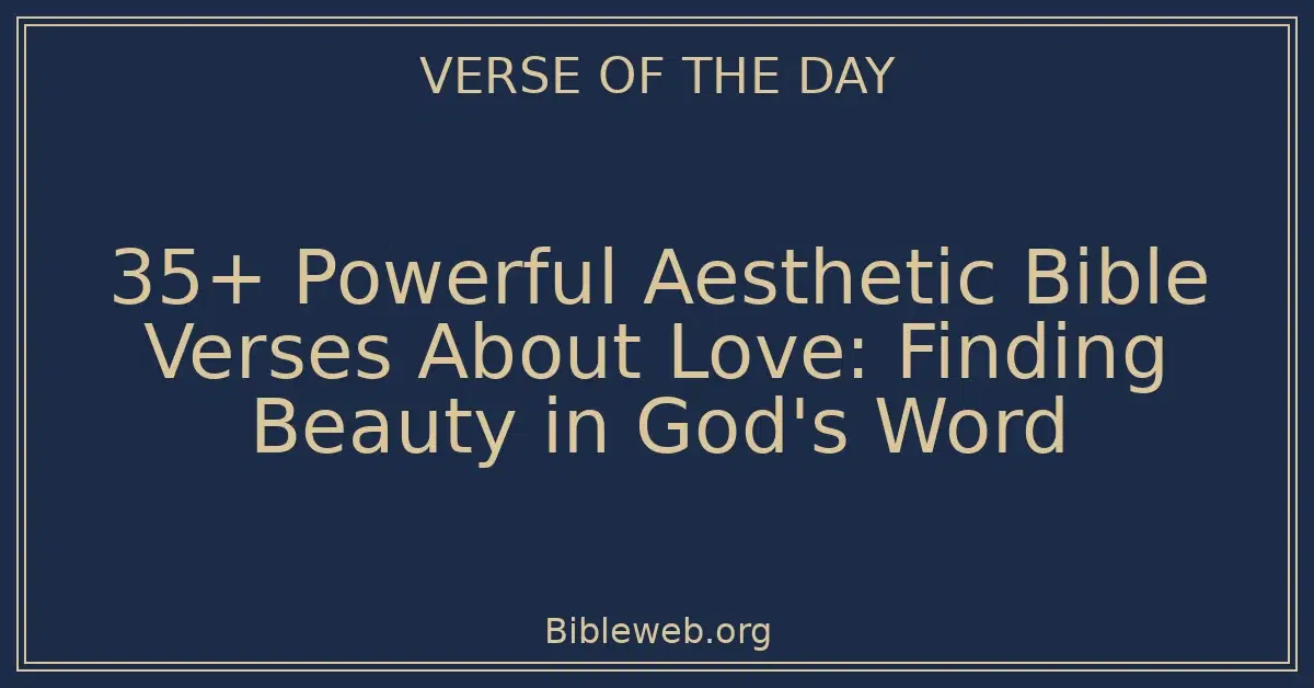 35+ Powerful Aesthetic Bible Verses About Love: Finding Beauty in God's Word