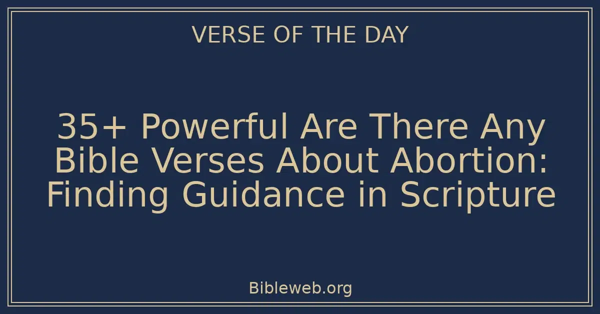 35+ Powerful Are There Any Bible Verses About Abortion: Finding Guidance in Scripture
