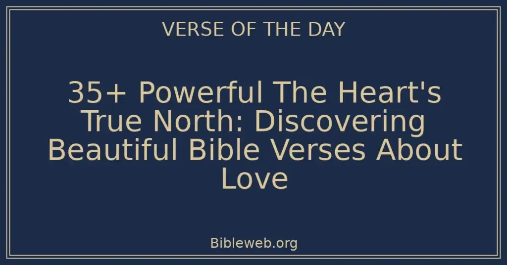 35+ Powerful The Heart's True North: Discovering Beautiful Bible Verses About Love