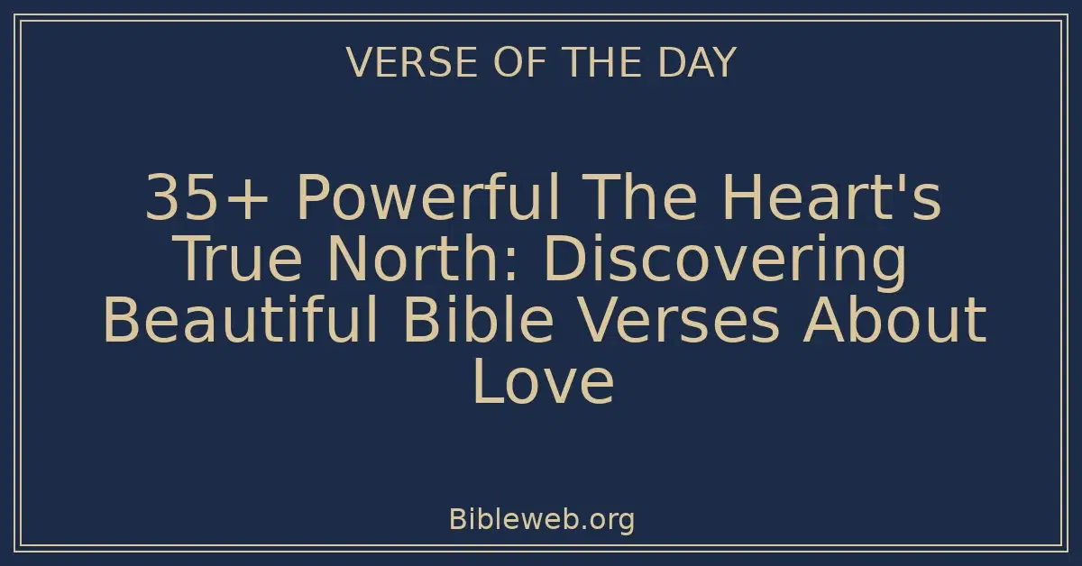 35+ Powerful The Heart's True North: Discovering Beautiful Bible Verses About Love