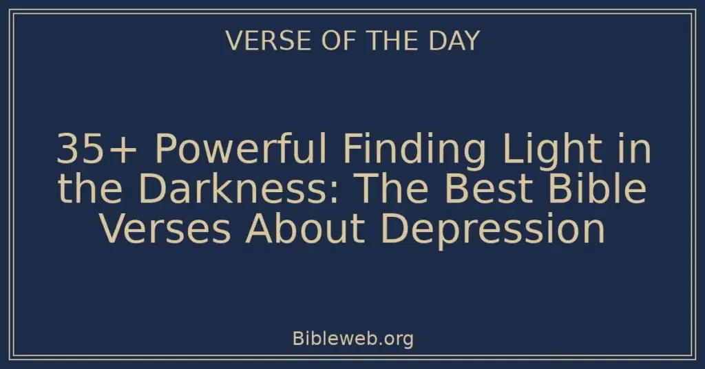 35+ Powerful Finding Light in the Darkness: The Best Bible Verses About Depression