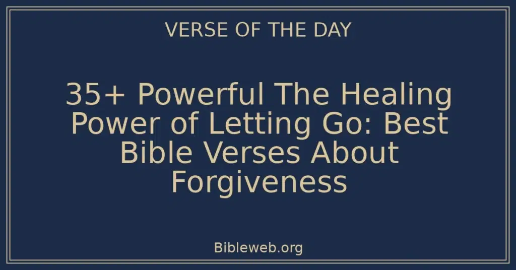 35+ Powerful The Healing Power of Letting Go: Best Bible Verses About Forgiveness