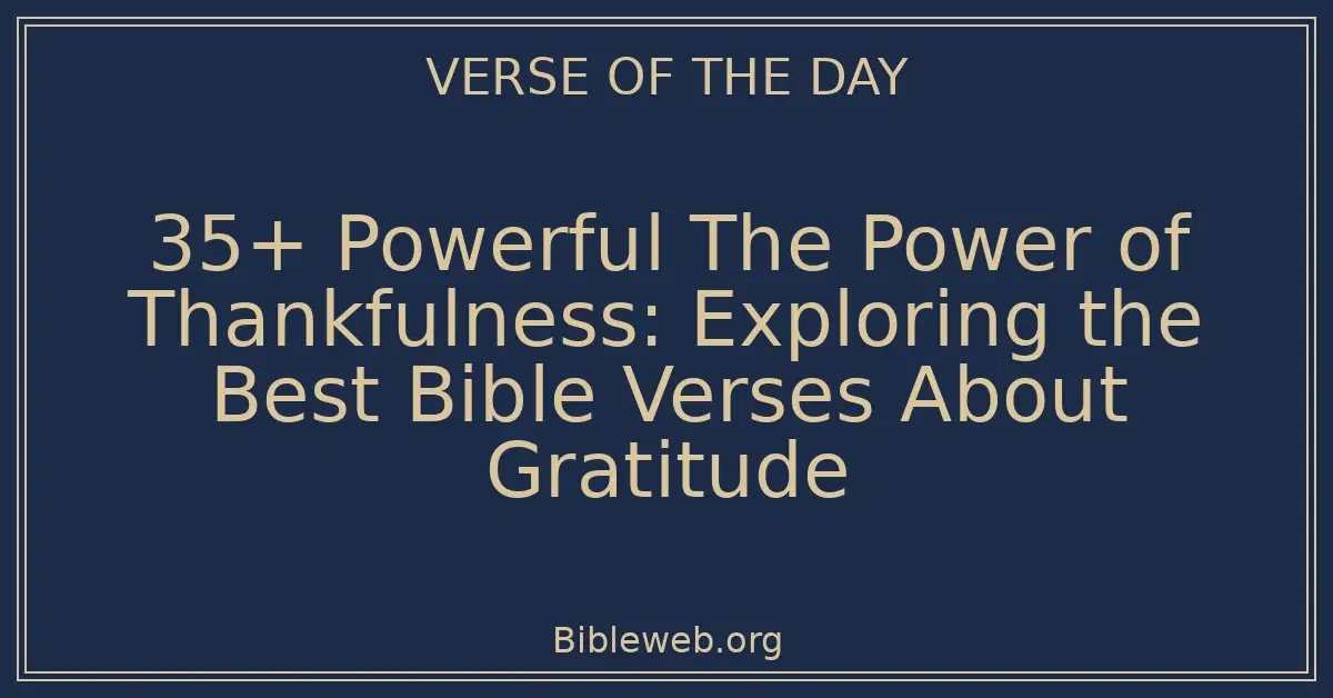 35+ Powerful The Power of Thankfulness: Exploring the Best Bible Verses About Gratitude