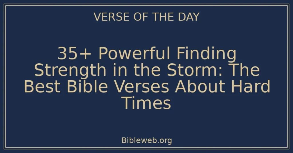 35+ Powerful Finding Strength in the Storm: The Best Bible Verses About Hard Times