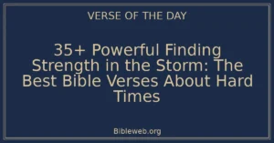 35+ Powerful Finding Strength in the Storm: The Best Bible Verses About Hard Times
