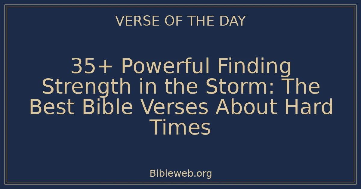 35+ Powerful Finding Strength in the Storm: The Best Bible Verses About Hard Times