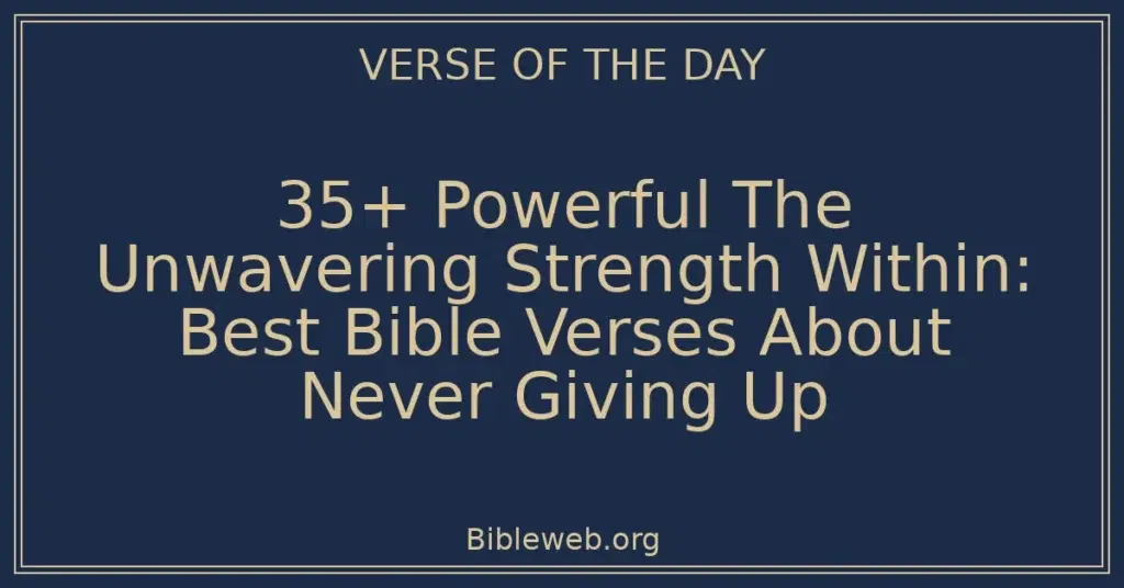 35+ Powerful The Unwavering Strength Within: Best Bible Verses About Never Giving Up