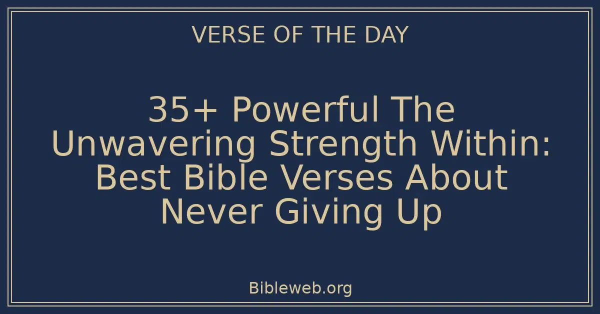 35+ Powerful The Unwavering Strength Within: Best Bible Verses About Never Giving Up