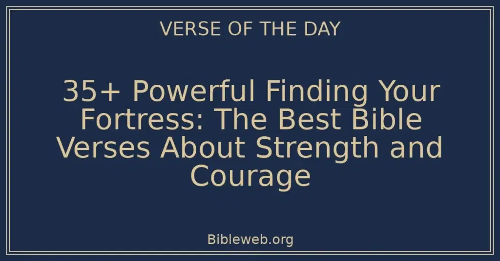 35+ Powerful Finding Your Fortress: The Best Bible Verses About Strength and Courage
