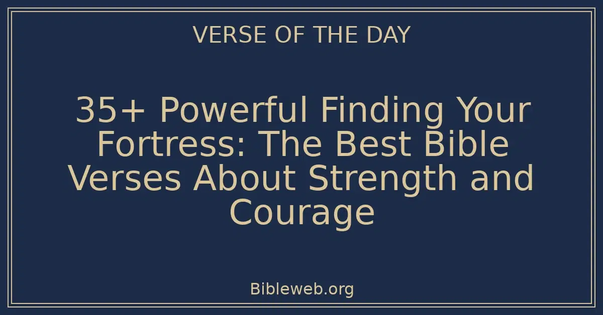 35+ Powerful Finding Your Fortress: The Best Bible Verses About Strength and Courage