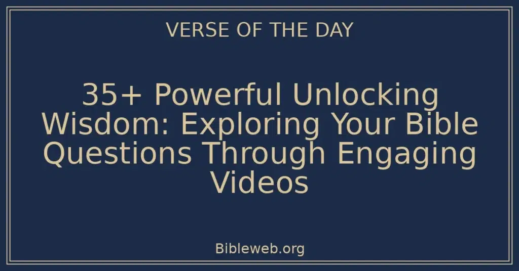 35+ Powerful Unlocking Wisdom: Exploring Your Bible Questions Through Engaging Videos