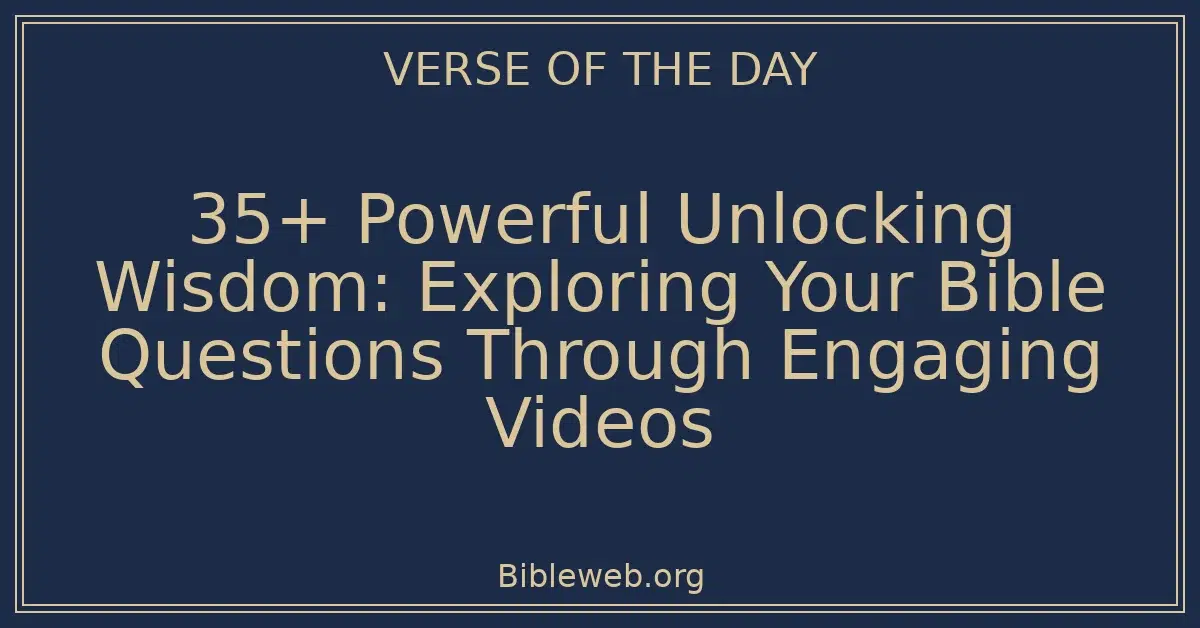 35+ Powerful Unlocking Wisdom: Exploring Your Bible Questions Through Engaging Videos