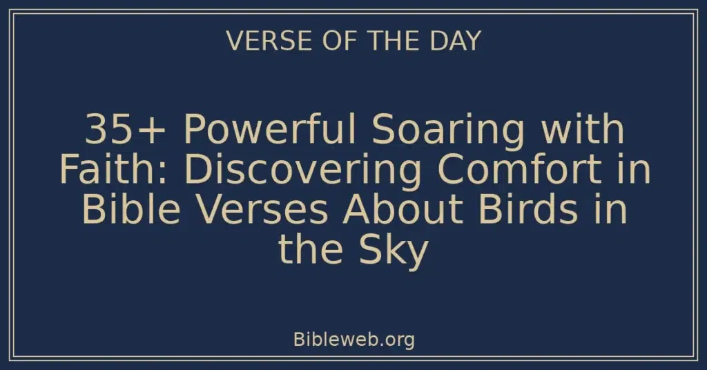 35+ Powerful Soaring with Faith: Discovering Comfort in Bible Verses About Birds in the Sky