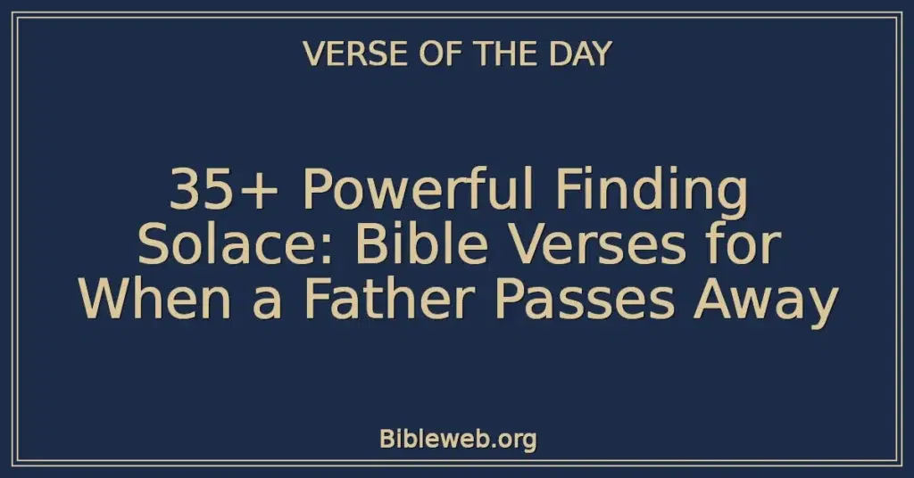 35+ Powerful Finding Solace: Bible Verses for When a Father Passes Away