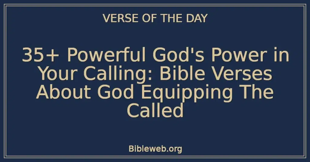 35+ Powerful God's Power in Your Calling: Bible Verses About God Equipping The Called