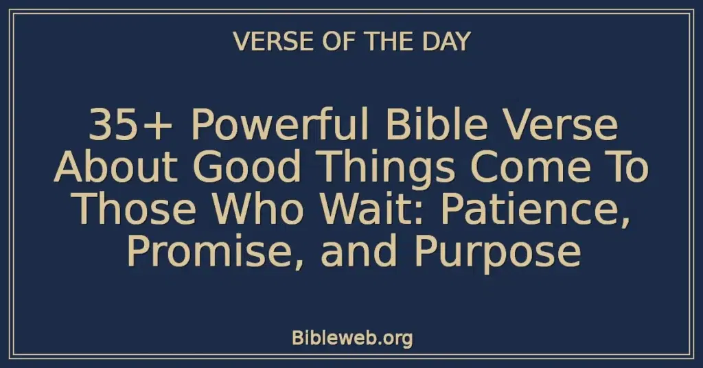 35+ Powerful Bible Verse About Good Things Come To Those Who Wait: Patience, Promise, and Purpose