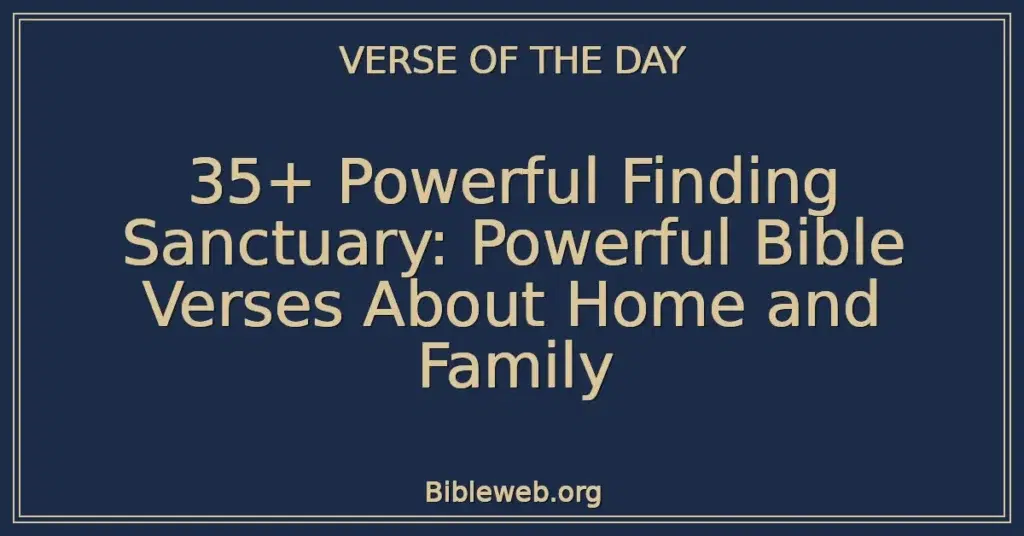 35+ Powerful Finding Sanctuary: Powerful Bible Verses About Home and Family