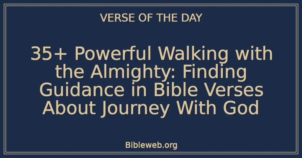 35+ Powerful Walking with the Almighty: Finding Guidance in Bible Verses About Journey With God