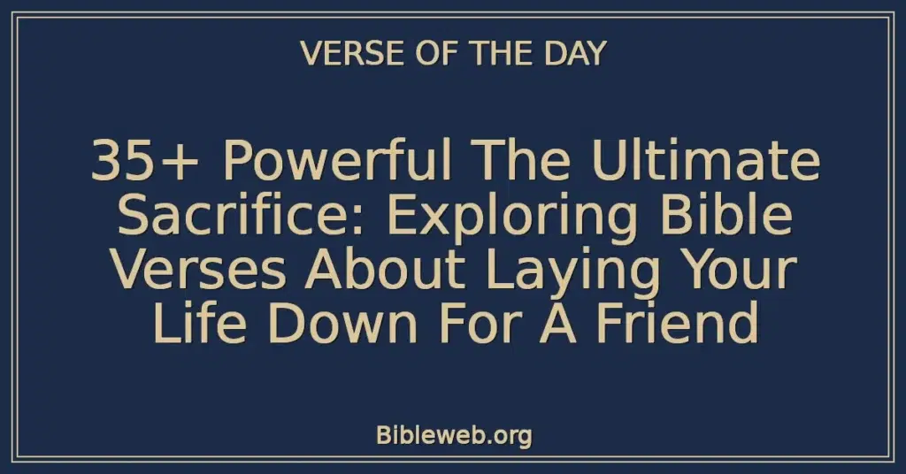 35+ Powerful The Ultimate Sacrifice: Exploring Bible Verses About Laying Your Life Down For A Friend
