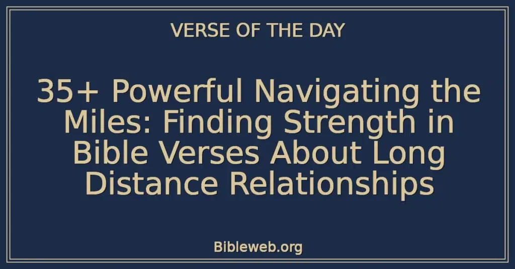 35+ Powerful Navigating the Miles: Finding Strength in Bible Verses About Long Distance Relationships