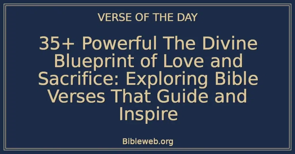 35+ Powerful The Divine Blueprint of Love and Sacrifice: Exploring Bible Verses That Guide and Inspire