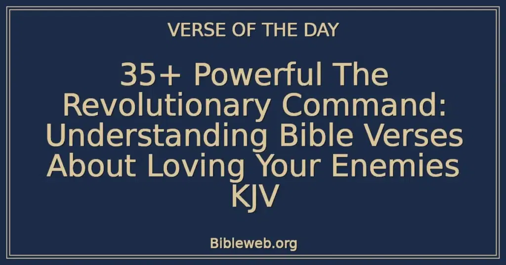 35+ Powerful The Revolutionary Command: Understanding Bible Verses About Loving Your Enemies KJV