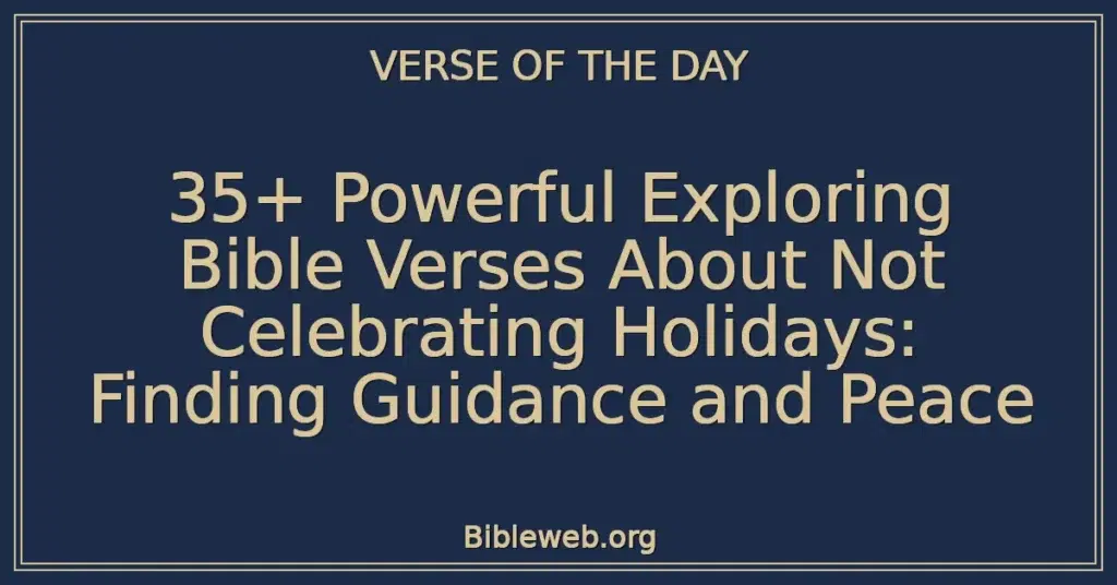 35+ Powerful Exploring Bible Verses About Not Celebrating Holidays: Finding Guidance and Peace