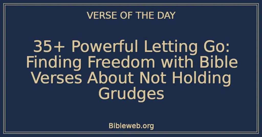 35+ Powerful Letting Go: Finding Freedom with Bible Verses About Not Holding Grudges