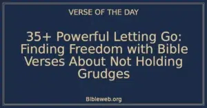 35+ Powerful Letting Go: Finding Freedom with Bible Verses About Not Holding Grudges
